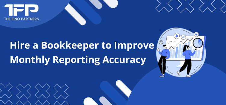 Hire a Bookkeeper to Improve Monthly Reporting Accuracy
